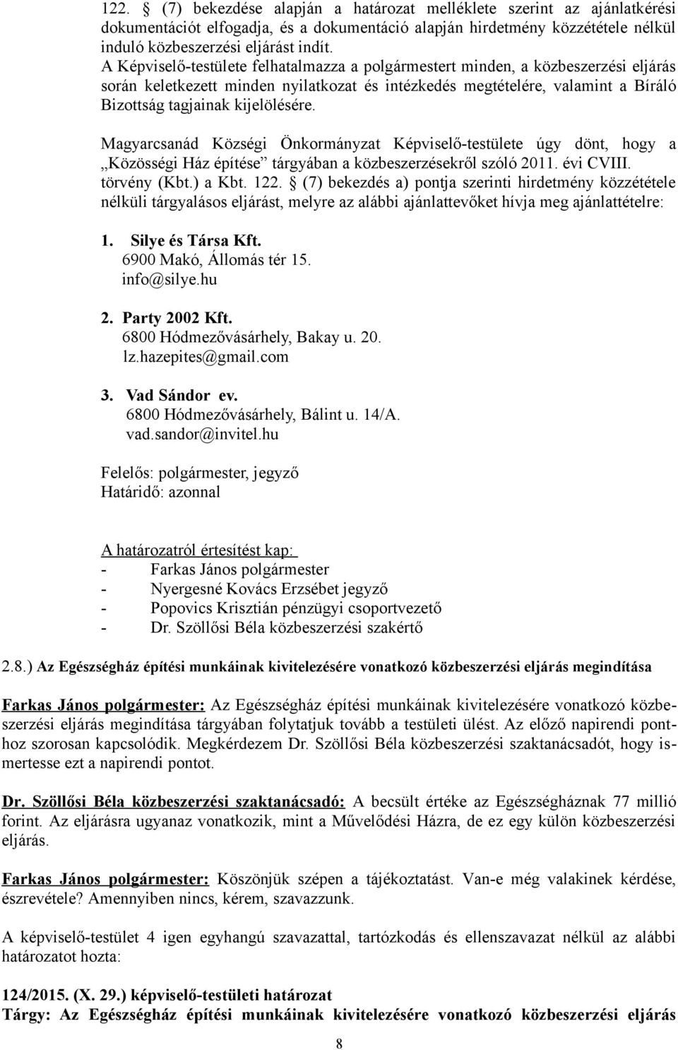 Magyarcsanád Községi Önkormányzat Képviselő-testülete úgy dönt, hogy a Közösségi Ház építése tárgyában a közbeszerzésekről szóló 2011. évi CVIII. törvény (Kbt.) a Kbt. 122.