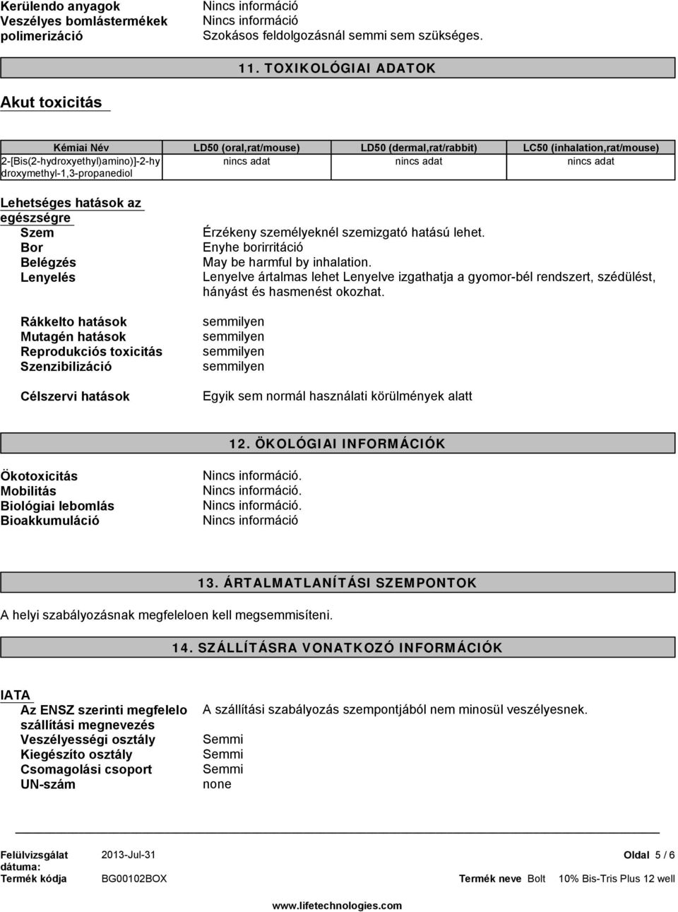 egészségre Szem Bor Belégzés Lenyelés Rákkelto hatások Mutagén hatások Reprodukciós toxicitás Szenzibilizáció Célszervi hatások Érzékeny személyeknél szemizgató hatású lehet.