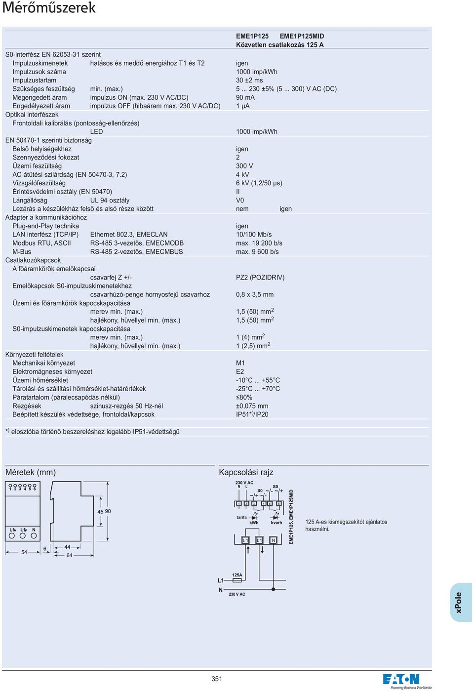 230 V AC/DC) 1 μa Optikai interfészek Frontoldali kalibrálás (pontosság-ellenőrzés) LED 1000 imp/kwh EN 50470-1 szerinti biztonság Belső helyiségekhez Szennyeződési fokozat 2 Üzemi feszültség 300 V