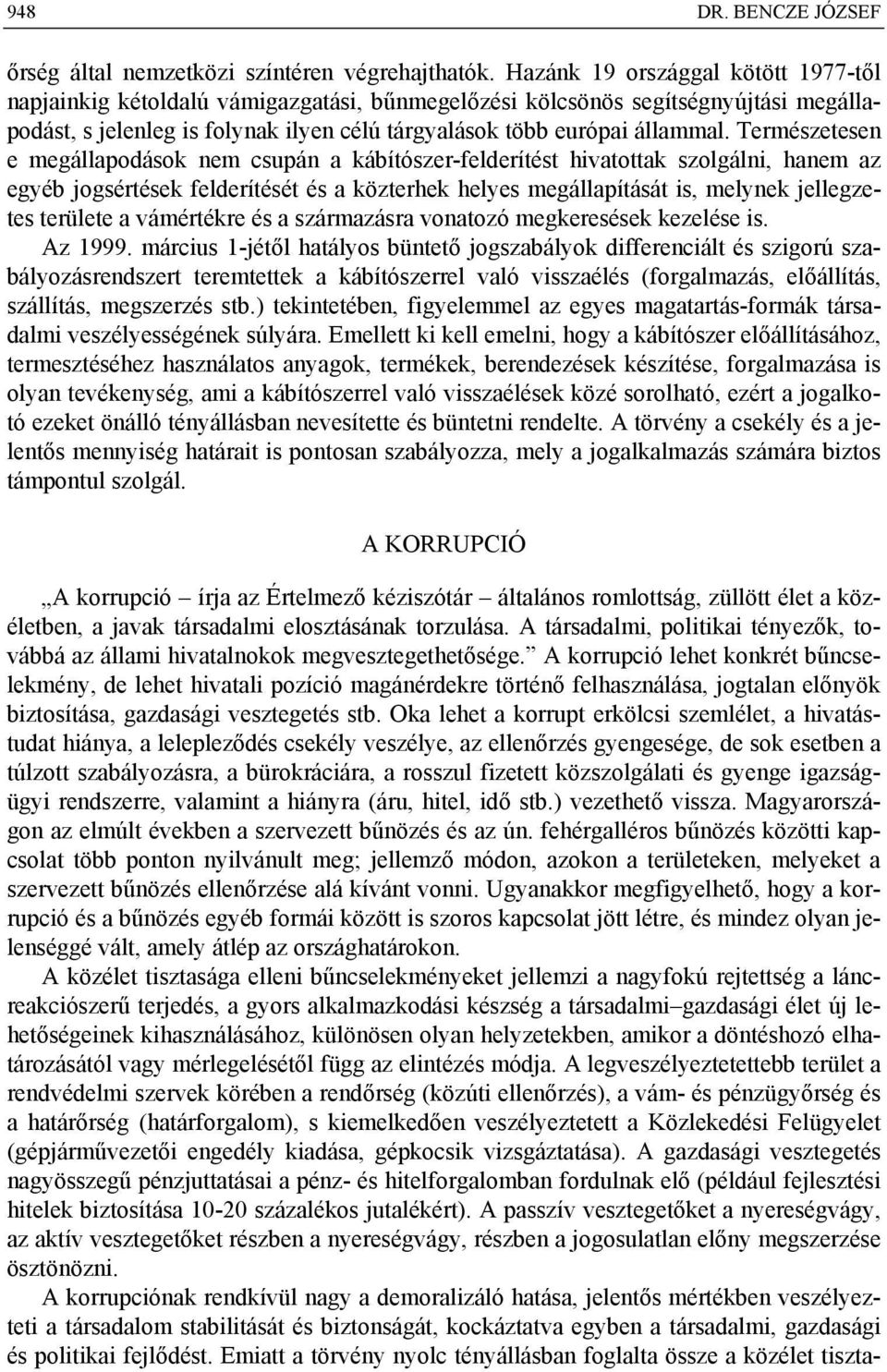 Természetesen e megállapodások nem csupán a kábítószer-felderítést hivatottak szolgálni, hanem az egyéb jogsértések felderítését és a közterhek helyes megállapítását is, melynek jellegzetes területe