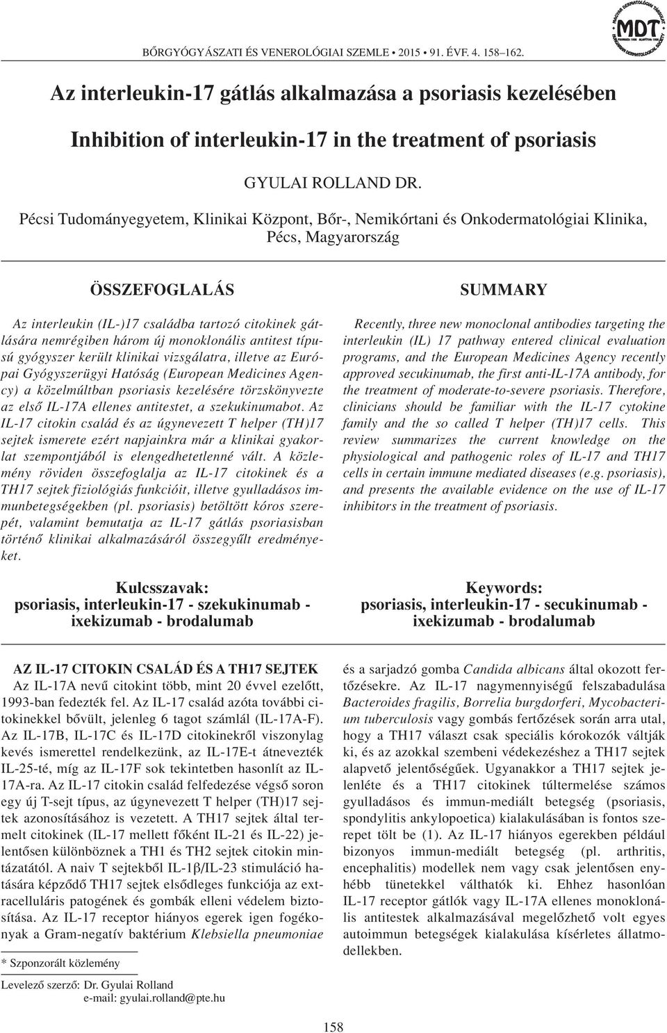 Pécsi Tudományegyetem, Klinikai Központ, Bôr-, Nemikórtani és Onkodermatológiai Klinika, Pécs, Magyarország ÖSSZEFOGLALÁS Az interleukin (IL-)17 családba tartozó citokinek gátlására nemrégiben három