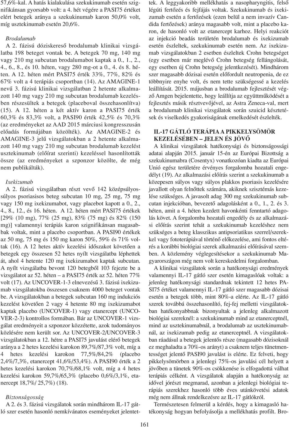 héten, vagy 280 mg-ot a 0., 4. és 8. héten. A 12. héten mért PASI75 érték 33%, 77%, 82% és 67% volt a 4 terápiás csoportban (14). Az AMAGINE-1 nevû 3.