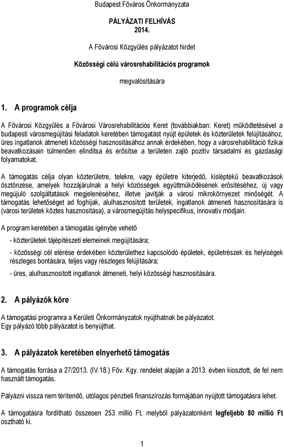 közterületek felújításához, üres ingatlanok átmeneti közösségi hasznosításához annak érdekében, hogy a városrehabilitáció fizikai beavatkozásain túlmenően elindítsa és erősítse a területen zajló