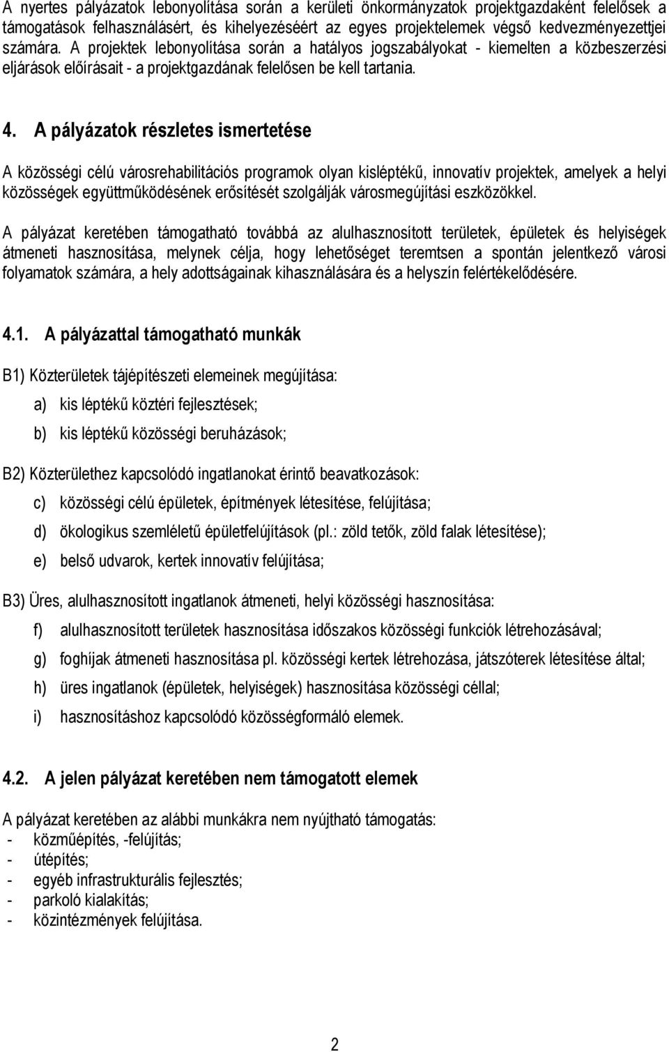 A pályázatok részletes ismertetése A közösségi célú városrehabilitációs programok olyan kisléptékű, innovatív projektek, amelyek a helyi közösségek együttműködésének erősítését szolgálják