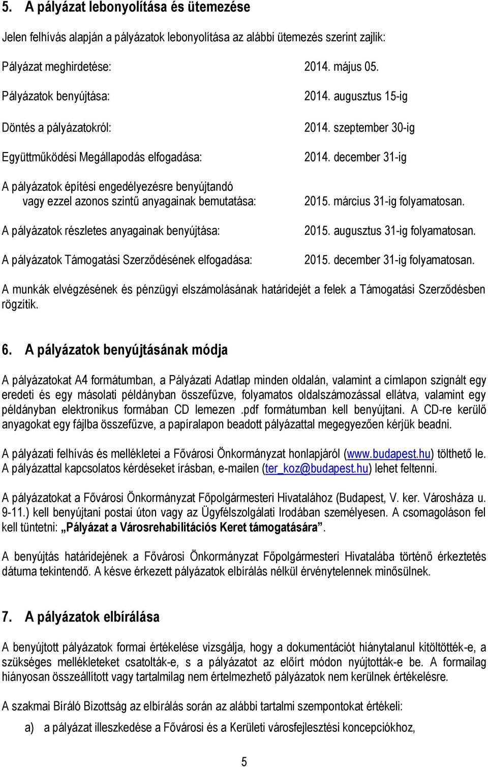 részletes anyagainak benyújtása: A pályázatok Támogatási Szerződésének elfogadása: 2014. augusztus 15-ig 2014. szeptember 30-ig 2014. december 31-ig 2015. március 31-ig folyamatosan. 2015. augusztus 31-ig folyamatosan.