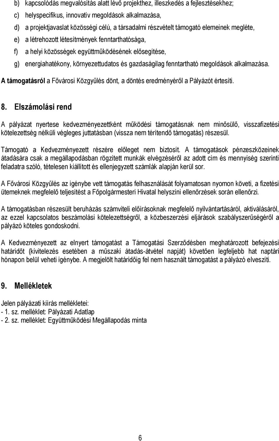 megoldások alkalmazása. A támogatásról a Fővárosi Közgyűlés dönt, a döntés eredményéről a Pályázót értesíti. 8.