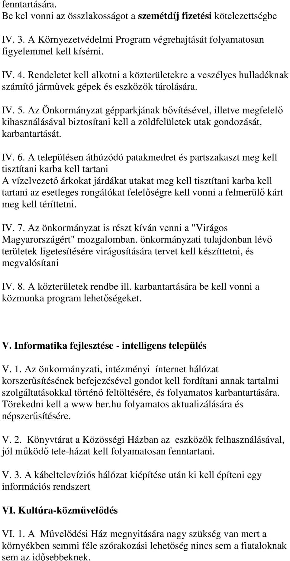 Az Önkormányzat gépparkjának bővítésével, illetve megfelelő kihasználásával biztosítani kell a zöldfelületek utak gondozását, karbantartását. IV. 6.