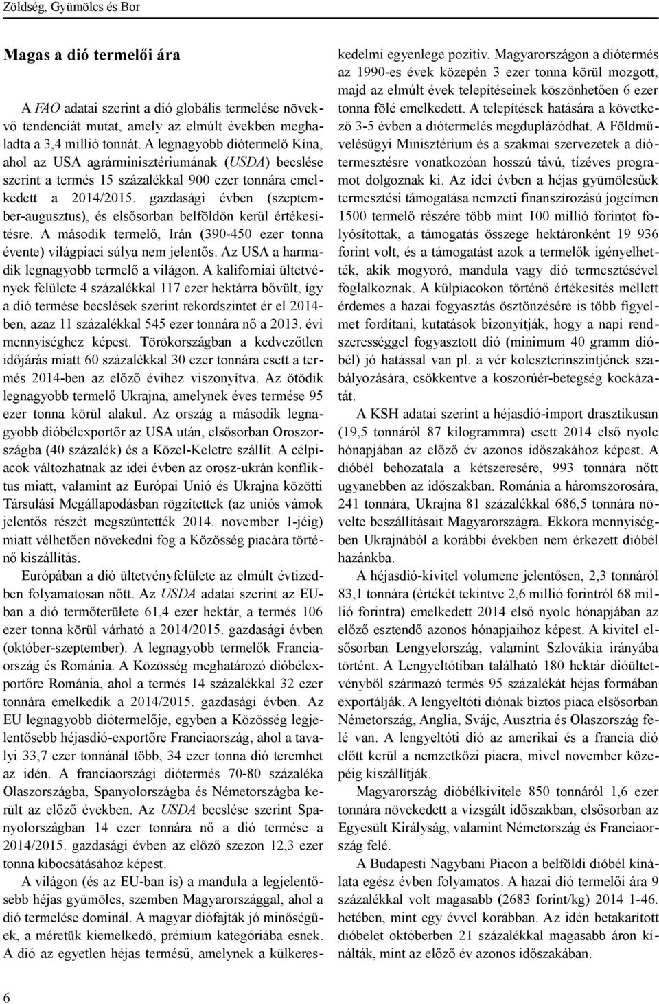 gazdasági évben (szeptember-augusztus), és elsősorban belföldön kerül értékesítésre. A második termelő, Irán (390-450 ezer tonna évente) világpiaci súlya nem jelentős.