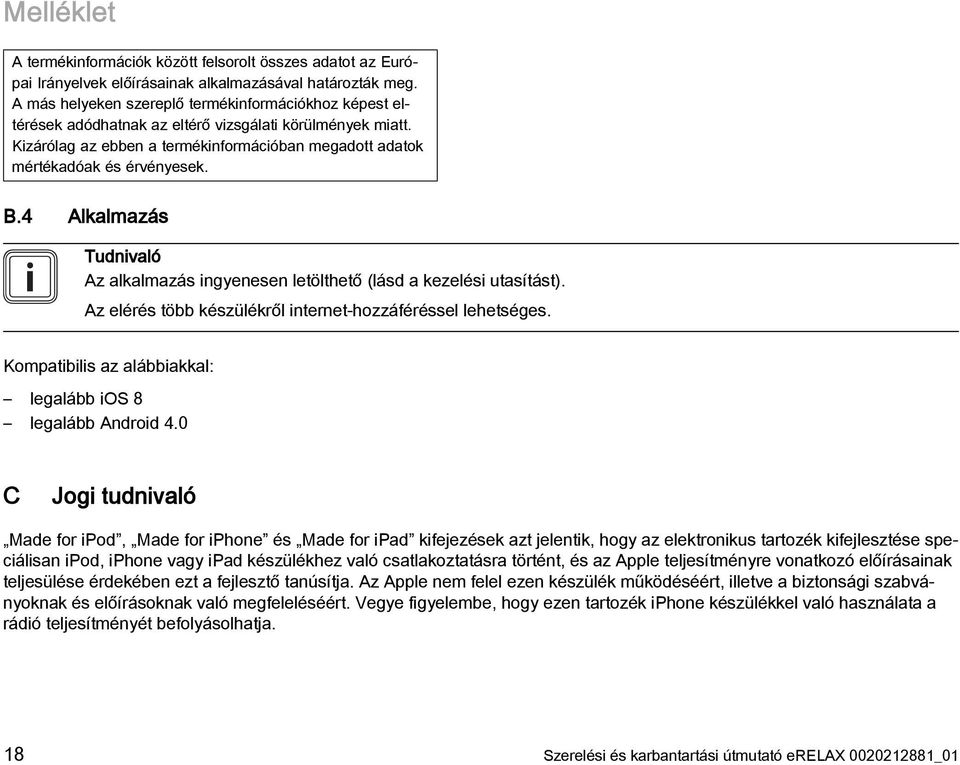 4 Alkalmazás Tudnivaló Az alkalmazás ingyenesen letölthető (lásd a kezelési utasítást). Az elérés több készülékről internet-hozzáféréssel lehetséges.