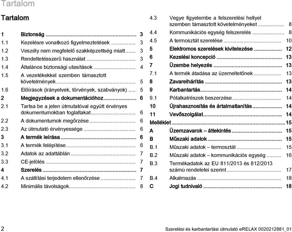 1 Tartsa be a jelen útmutatóval együtt érvényes dokumentumokban foglaltakat... 6 2.2 A dokumentumok megőrzése... 6 2.3 Az útmutató érvényessége... 6 3 A termék leírása... 6 3.1 A termék felépítése.