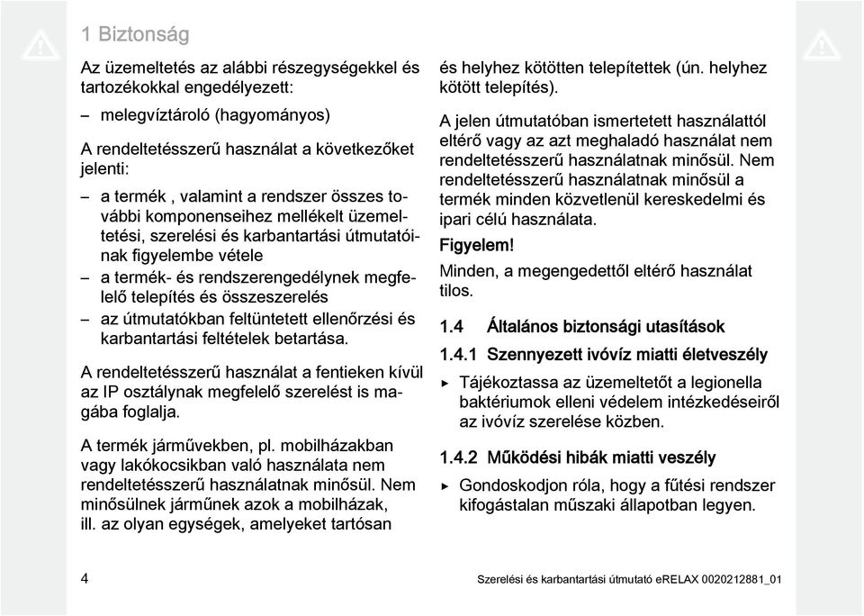 feltüntetett ellenőrzési és karbantartási feltételek betartása. A rendeltetésszerű használat a fentieken kívül az IP osztálynak megfelelő szerelést is magába foglalja. A termék járművekben, pl.