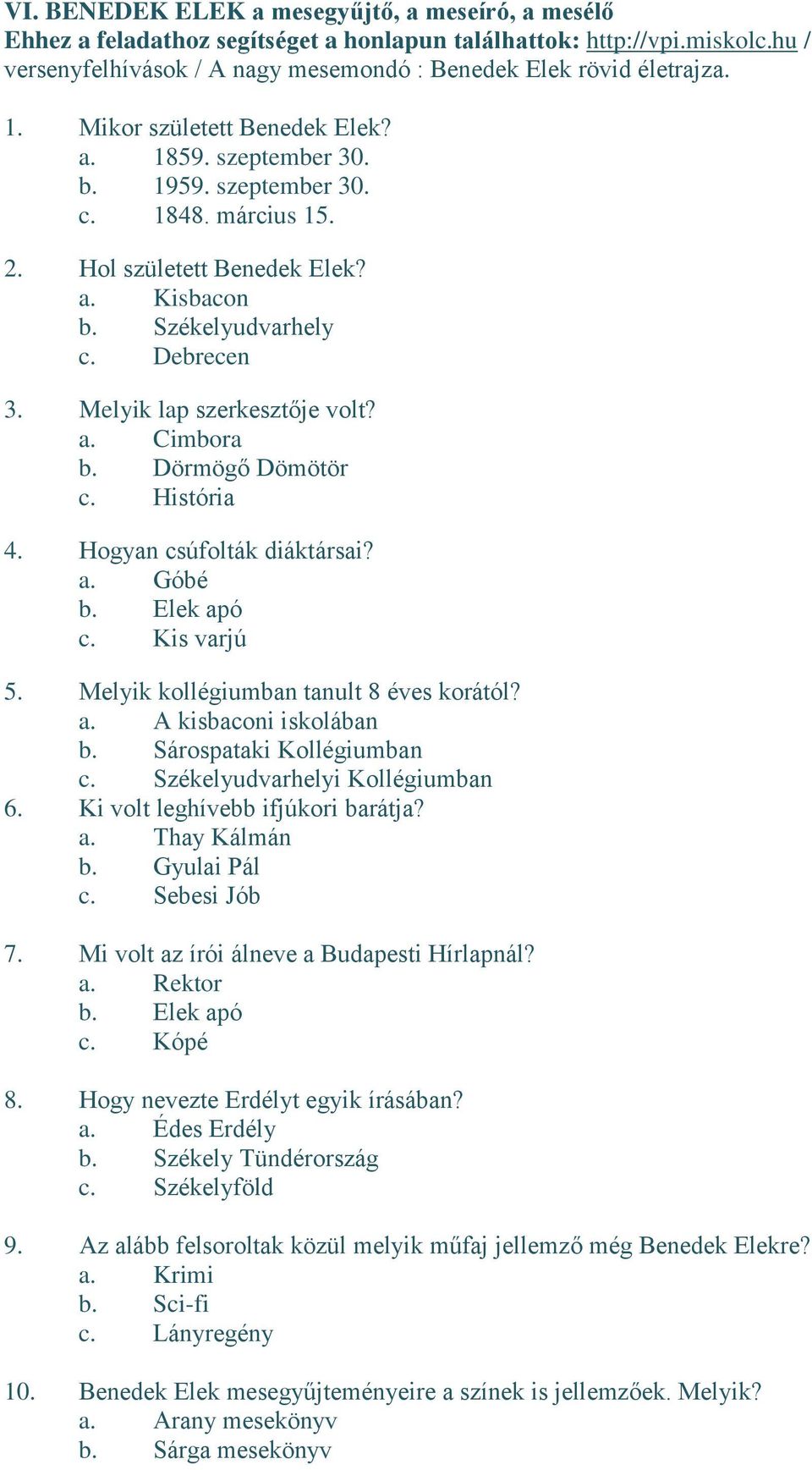 Melyik lap szerkesztője volt? a. Cimbora b. Dörmögő Dömötör c. História 4. Hogyan csúfolták diáktársai? a. Góbé b. Elek apó c. Kis varjú 5. Melyik kollégiumban tanult 8 éves korától? a. A kisbaconi iskolában b.