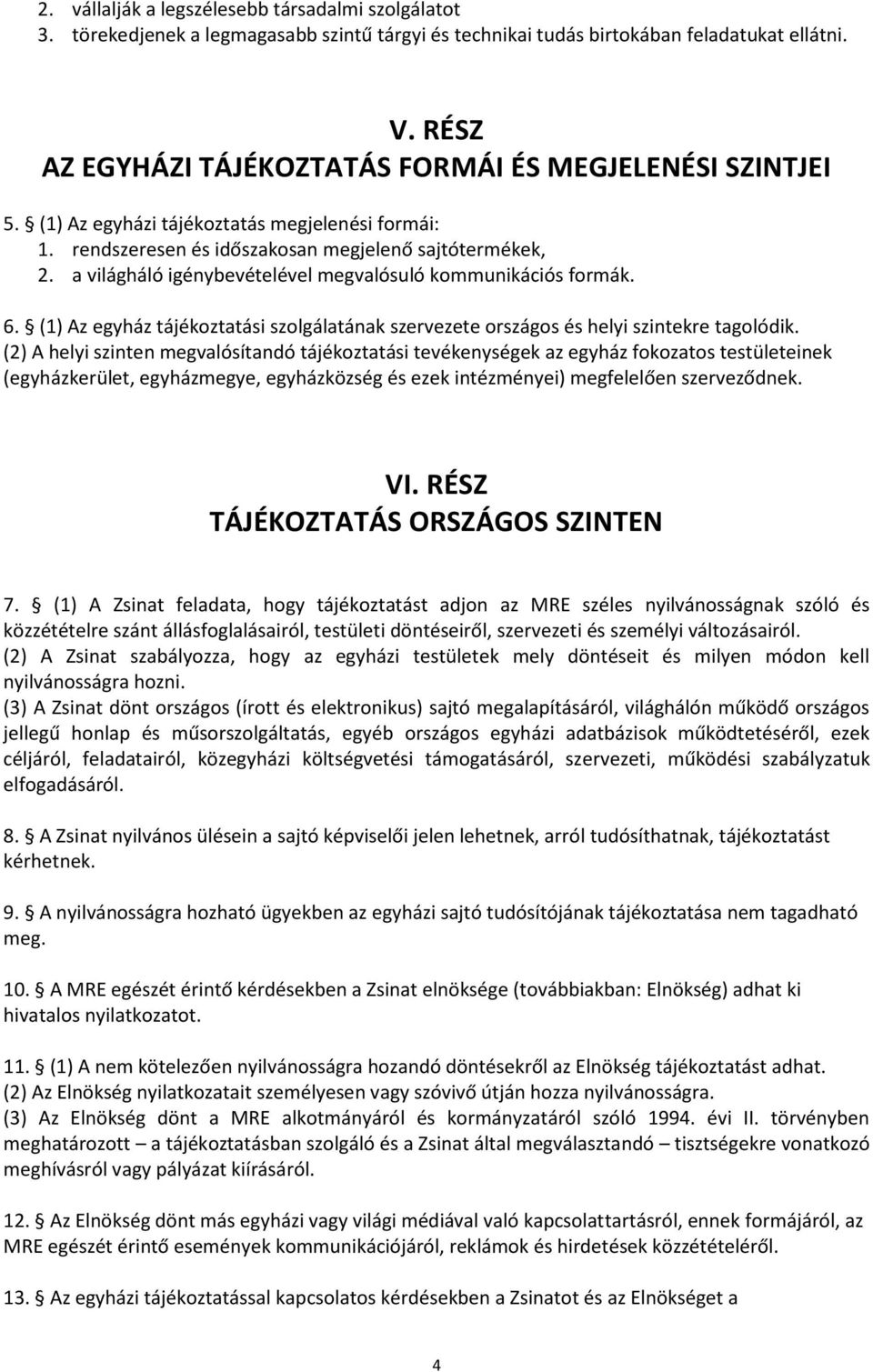 a világháló igénybevételével megvalósuló kommunikációs formák. 6. (1) Az egyház tájékoztatási szolgálatának szervezete országos és helyi szintekre tagolódik.