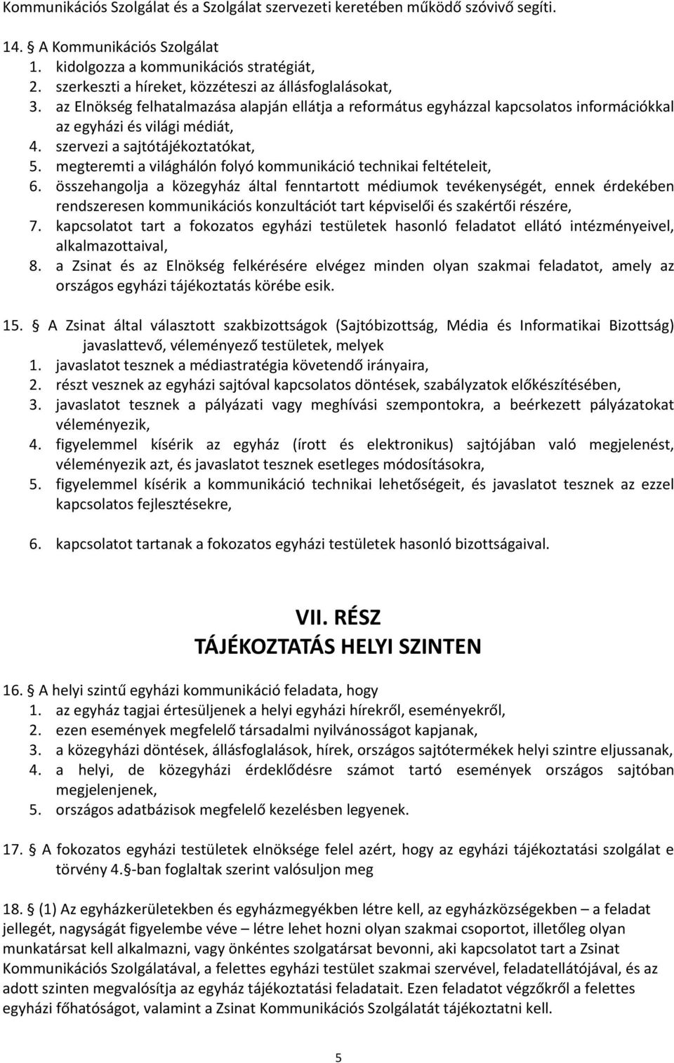 szervezi a sajtótájékoztatókat, 5. megteremti a világhálón folyó kommunikáció technikai feltételeit, 6.