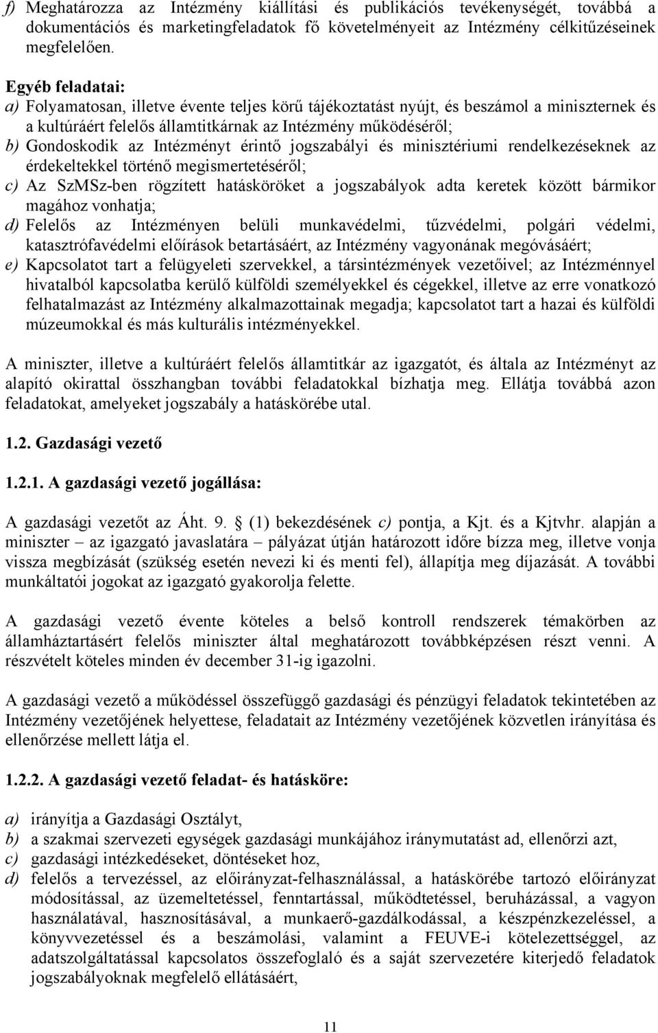 Intézményt érintő jogszabályi és minisztériumi rendelkezéseknek az érdekeltekkel történő megismertetéséről; c) Az SzMSz-ben rögzített hatásköröket a jogszabályok adta keretek között bármikor magához