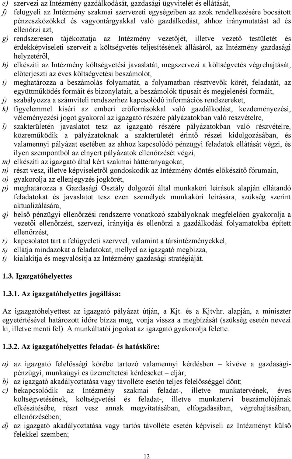 teljesítésének állásáról, az Intézmény gazdasági helyzetéről, h) elkészíti az Intézmény költségvetési javaslatát, megszervezi a költségvetés végrehajtását, előterjeszti az éves költségvetési