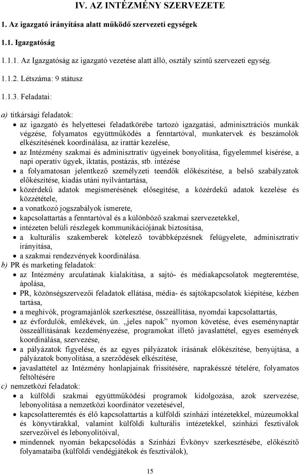 Feladatai: a) titkársági feladatok: az igazgató és helyettesei feladatkörébe tartozó igazgatási, adminisztrációs munkák végzése, folyamatos együttműködés a fenntartóval, munkatervek és beszámolók