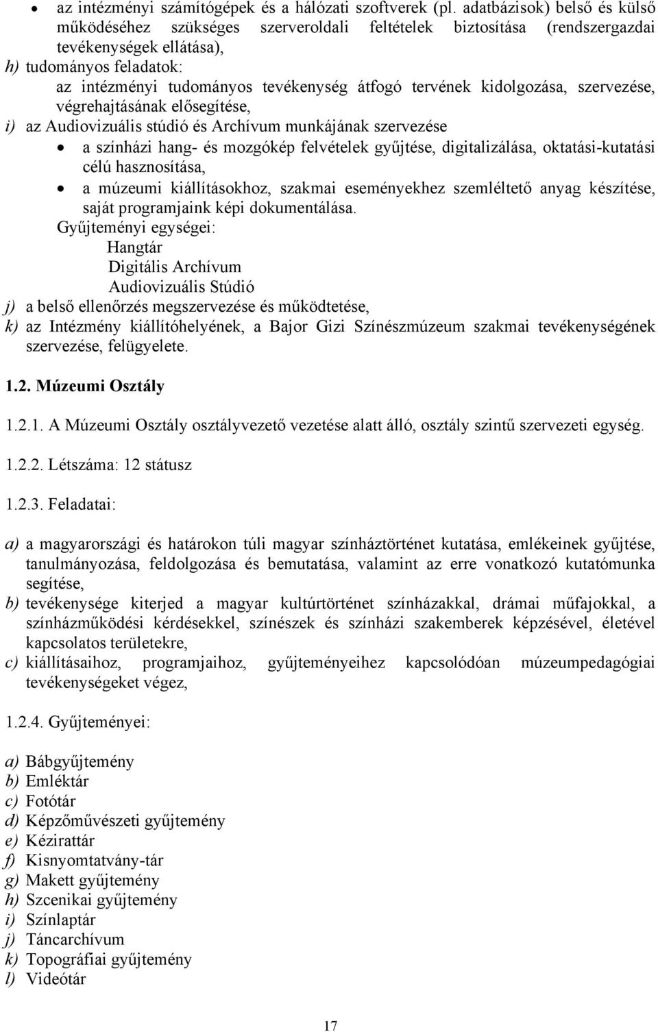 tervének kidolgozása, szervezése, végrehajtásának elősegítése, i) az Audiovizuális stúdió és Archívum munkájának szervezése a színházi hang- és mozgókép felvételek gyűjtése, digitalizálása,