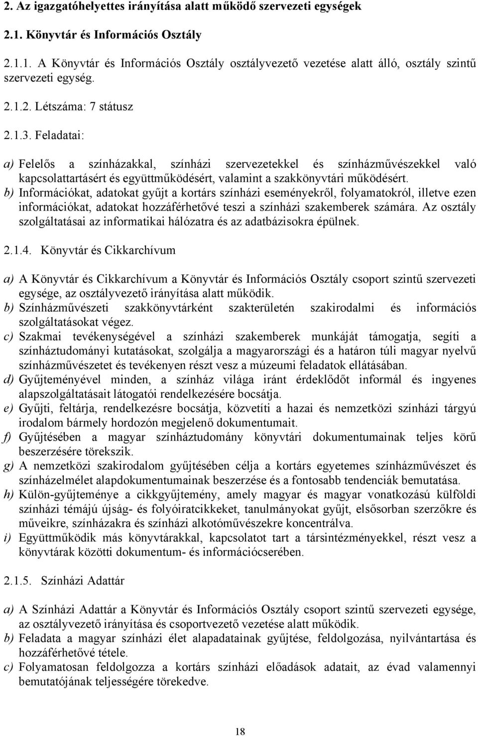 b) Információkat, adatokat gyűjt a kortárs színházi eseményekről, folyamatokról, illetve ezen információkat, adatokat hozzáférhetővé teszi a színházi szakemberek számára.