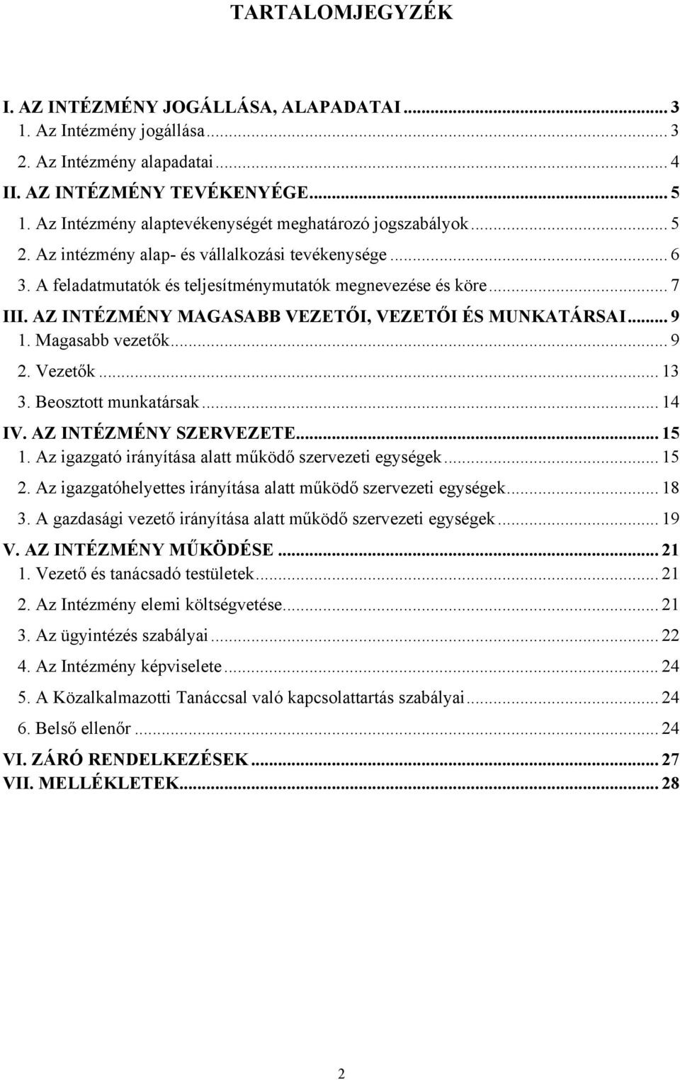 AZ INTÉZMÉNY MAGASABB VEZETŐI, VEZETŐI ÉS MUNKATÁRSAI... 9 1. Magasabb vezetők... 9 2. Vezetők... 13 3. Beosztott munkatársak... 14 IV. AZ INTÉZMÉNY SZERVEZETE... 15 1.