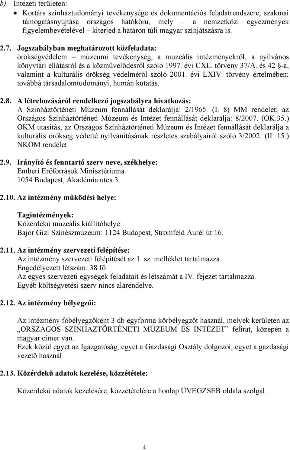 Jogszabályban meghatározott közfeladata: örökségvédelem múzeumi tevékenység, a muzeális intézményekről, a nyilvános könyvtári ellátásról és a közművelődésről szóló 1997. évi CXL. törvény 37/A.