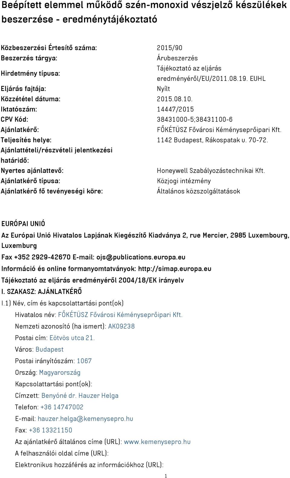 Iktatószám: 14447/2015 CPV Kód: 38431000-5;38431100-6 Ajánlatkérő: FŐKÉTÜSZ Fővárosi Kéményseprőipari Kft. Teljesítés helye: 1142 Budapest, Rákospatak u. 70-72.