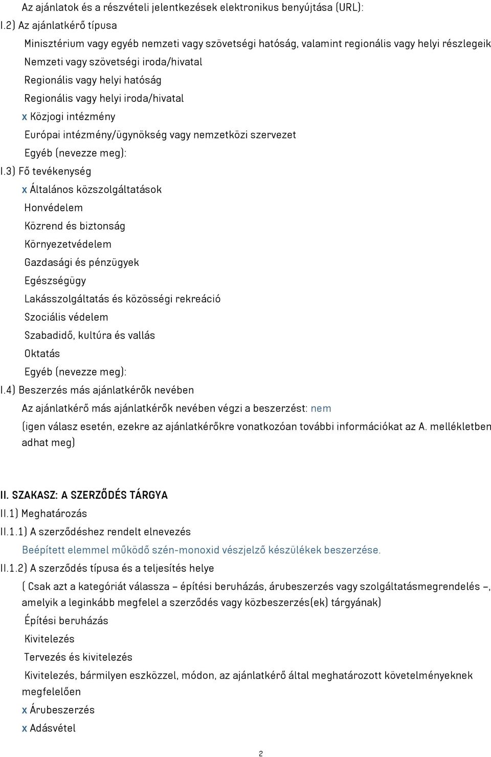 Regionális vagy helyi iroda/hivatal x Közjogi intézmény Európai intézmény/ügynökség vagy nemzetközi szervezet Egyéb (nevezze meg): I.