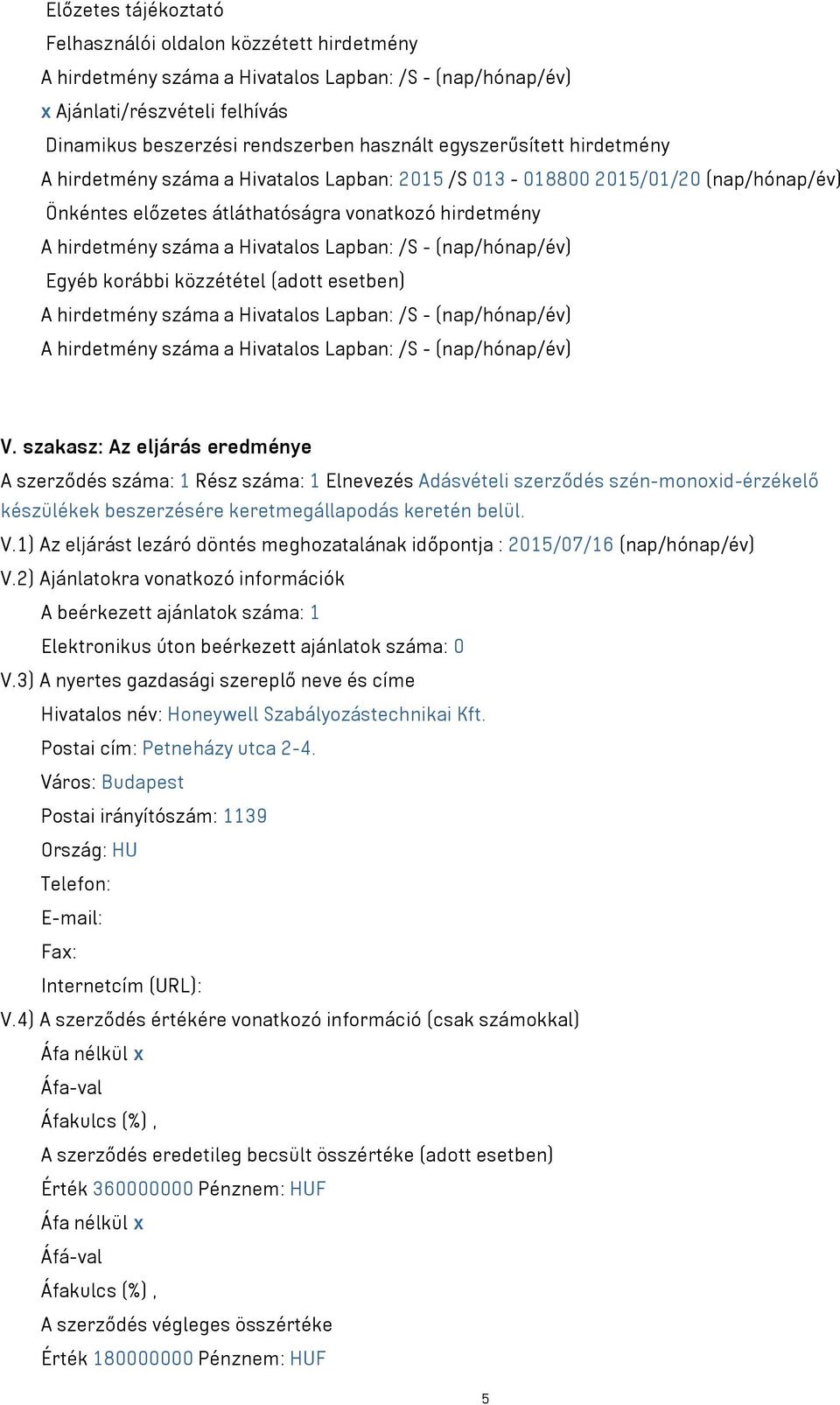 Lapban: /S - (nap/hónap/év) Egyéb korábbi közzététel (adott esetben) A hirdetmény száma a Hivatalos Lapban: /S - (nap/hónap/év) A hirdetmény száma a Hivatalos Lapban: /S - (nap/hónap/év) V.