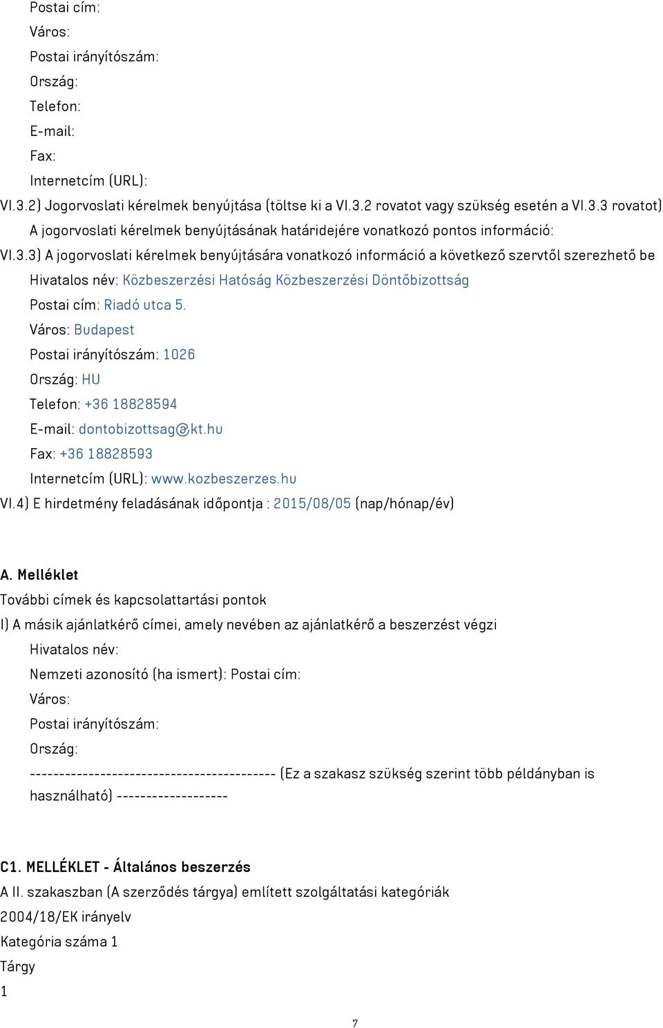 Város: Budapest Postai irányítószám: 1026 Ország: HU Telefon: +36 18828594 E-mail: dontobizottsag@kt.hu Fax: +36 18828593 Internetcím (URL): www.kozbeszerzes.hu VI.