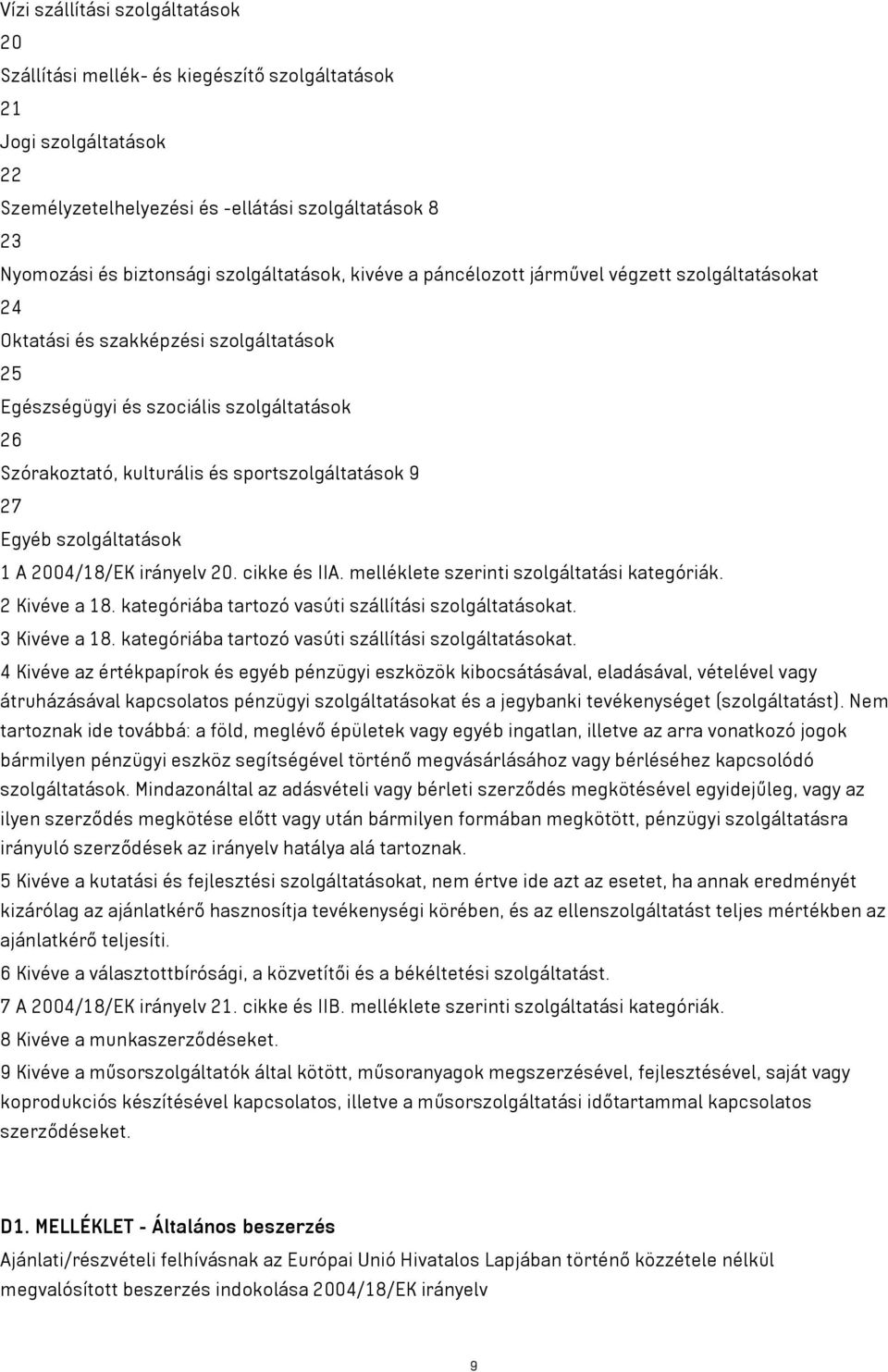 sportszolgáltatások 9 27 Egyéb szolgáltatások 1 A 2004/18/EK irányelv 20. cikke és IIA. melléklete szerinti szolgáltatási kategóriák. 2 Kivéve a 18.