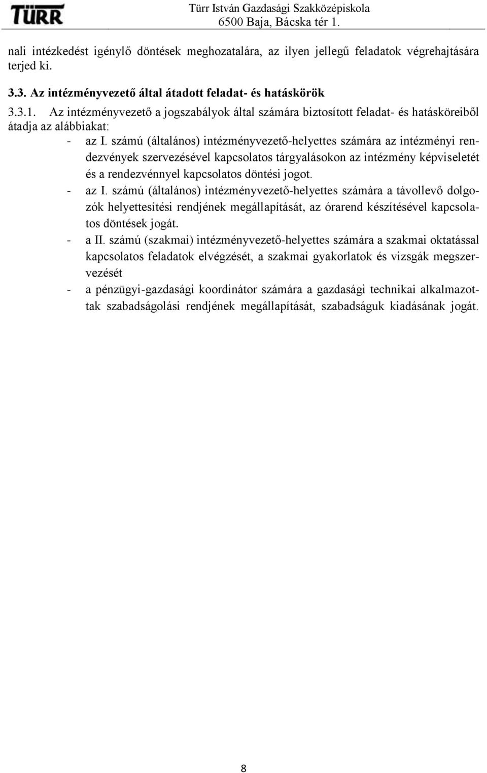 számú (általános) intézményvezető-helyettes számára az intézményi rendezvények szervezésével kapcsolatos tárgyalásokon az intézmény képviseletét és a rendezvénnyel kapcsolatos döntési jogot. - az I.