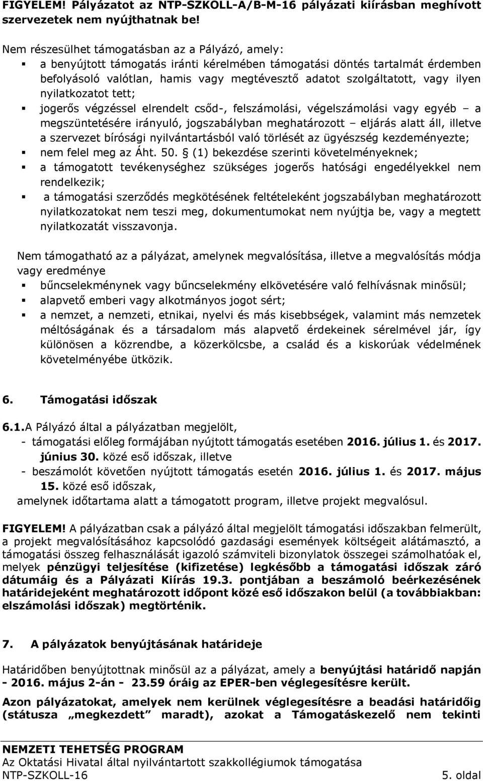 ilyen nyilatkozatot tett; jogerős végzéssel elrendelt csőd-, felszámolási, végelszámolási vagy egyéb a megszüntetésére irányuló, jogszabályban meghatározott eljárás alatt áll, illetve a szervezet