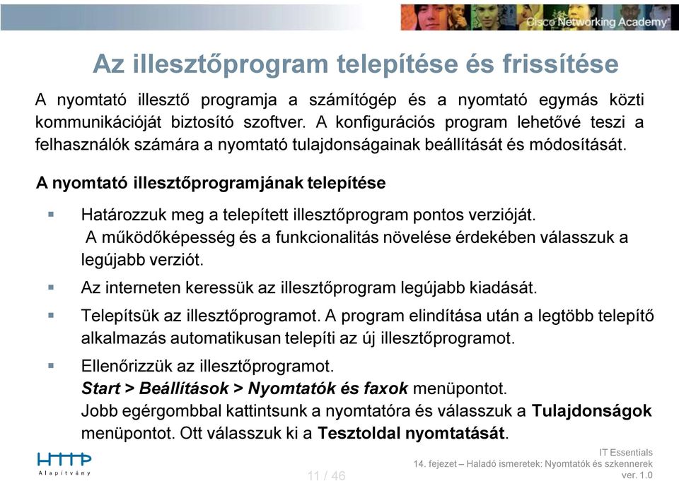 A nyomtató illesztőprogramjának telepítése Határozzuk meg a telepített illesztőprogram pontos verzióját. A működőképesség és a funkcionalitás növelése érdekében válasszuk a legújabb verziót.