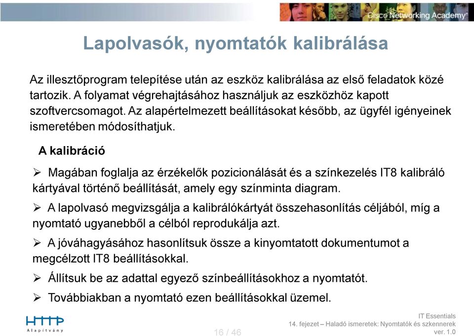 A kalibráció Magában foglalja az érzékelők pozicionálását és a színkezelés IT8 kalibráló kártyával történő beállítását, amely egy színminta diagram.