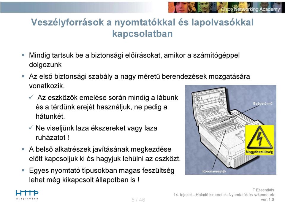 Az eszközök emelése során mindig a lábunk és a térdünk erejét használjuk, ne pedig a hátunkét.