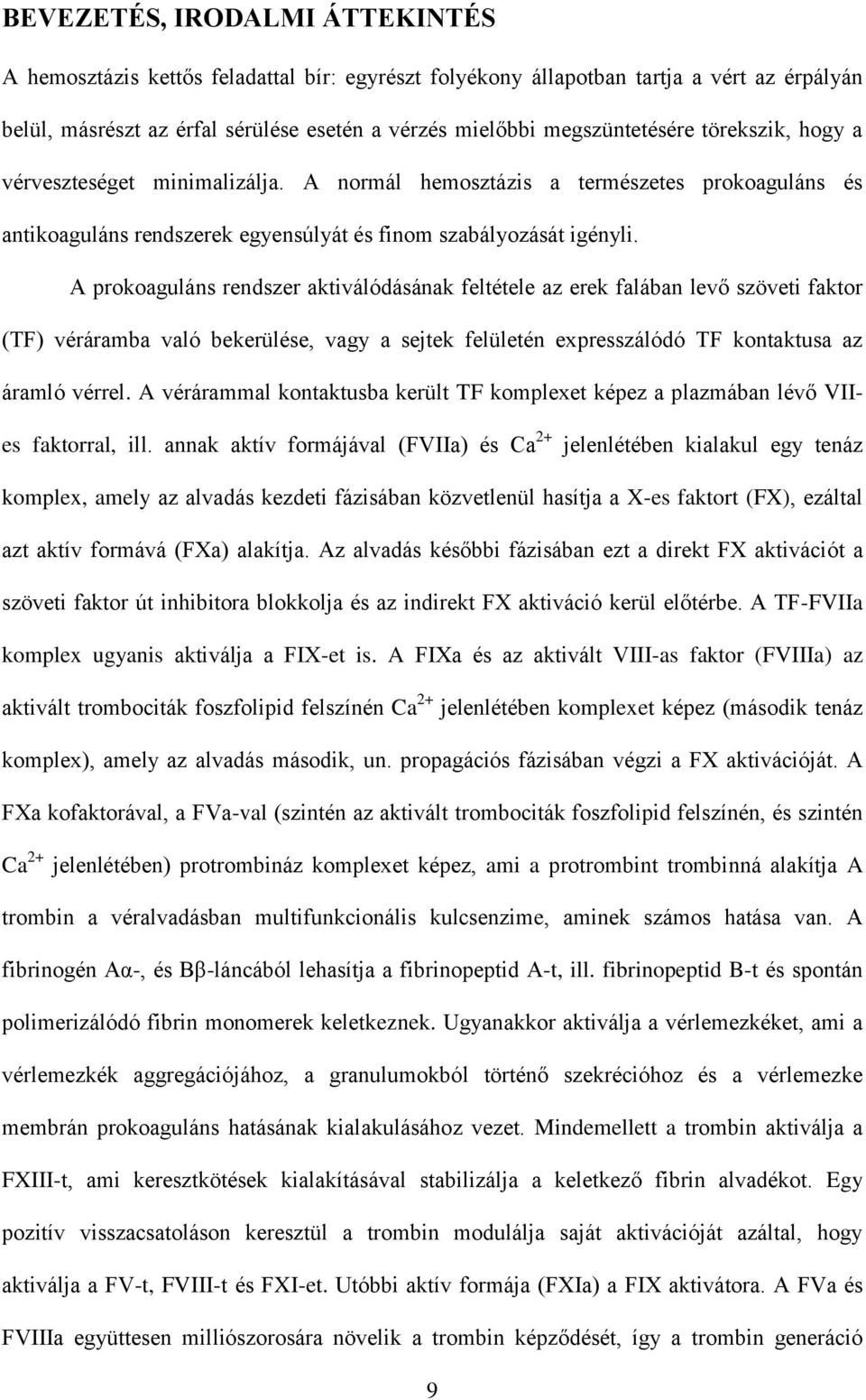 A prokoaguláns rendszer aktiválódásának feltétele az erek falában levő szöveti faktor (TF) véráramba való bekerülése, vagy a sejtek felületén expresszálódó TF kontaktusa az áramló vérrel.