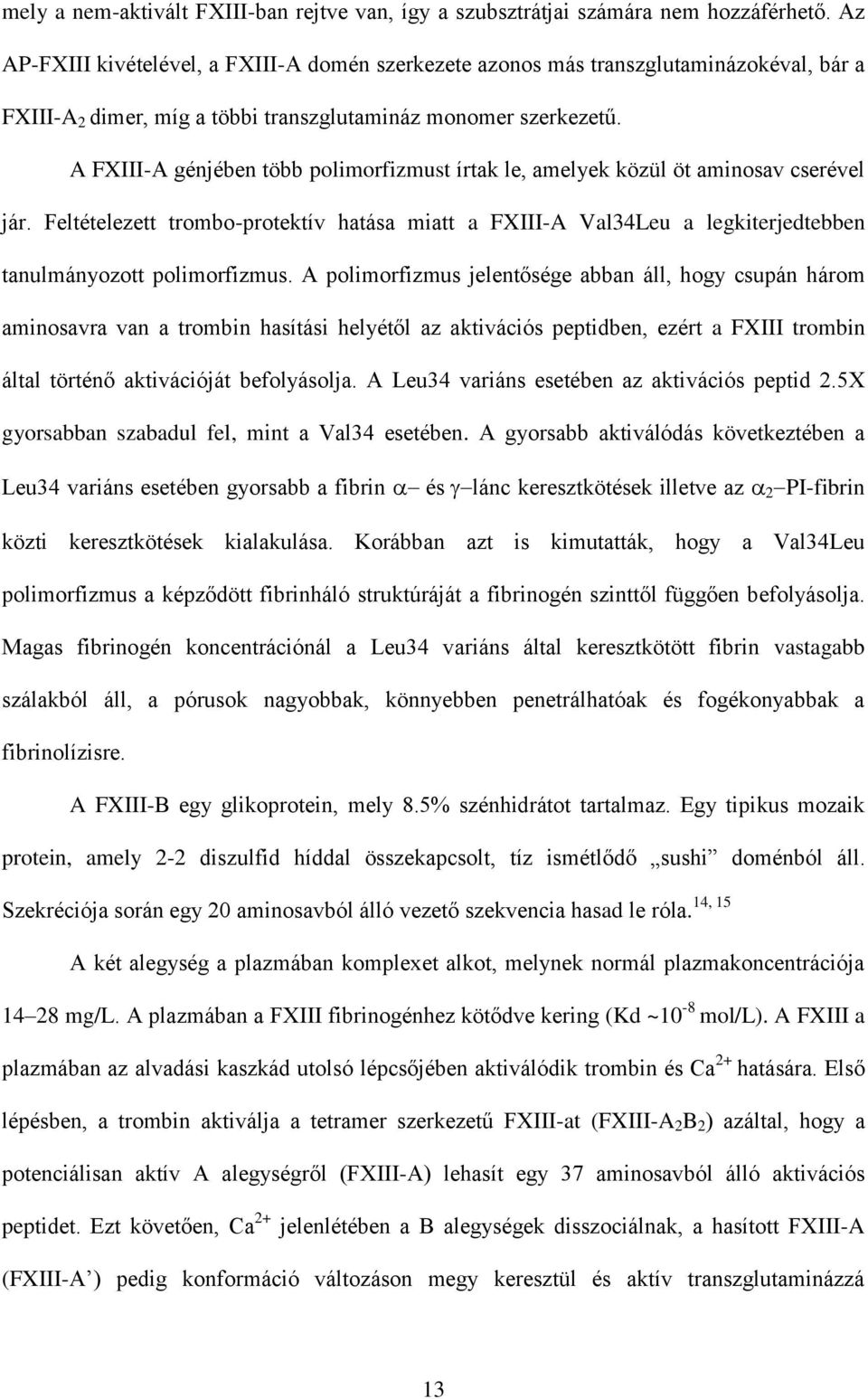 A FXIII-A génjében több polimorfizmust írtak le, amelyek közül öt aminosav cserével jár.