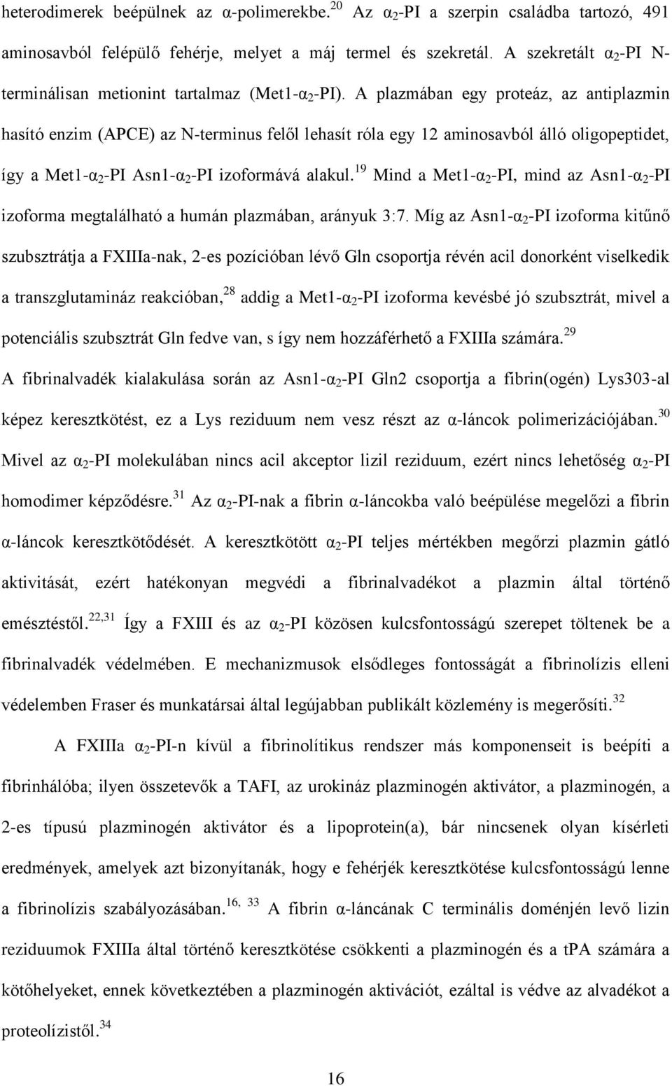 A plazmában egy proteáz, az antiplazmin hasító enzim (APCE) az N-terminus felől lehasít róla egy 12 aminosavból álló oligopeptidet, így a Met1-α 2 -PI Asn1-α 2 -PI izoformává alakul.