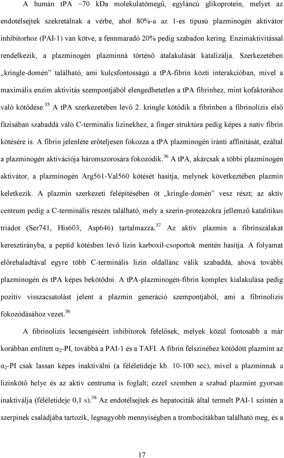 Szerkezetében kringle-domén található, ami kulcsfontosságú a tpa-fibrin közti interakcióban, mivel a maximális enzim aktivitás szempontjából elengedhetetlen a tpa fibrinhez, mint kofaktorához való