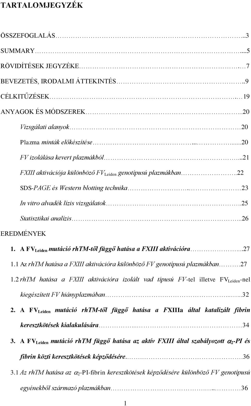 .25 Statisztikai analízis...26 EREDMÉNYEK 1. A FV Leiden mutáció rhtm-től függő hatása a FXIII aktivációra...27 1.