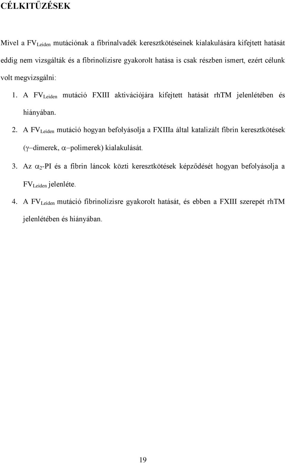 A FV Leiden mutáció hogyan befolyásolja a FXIIIa által katalizált fibrin keresztkötések ( dimerek, polimerek) kialakulását. 3.