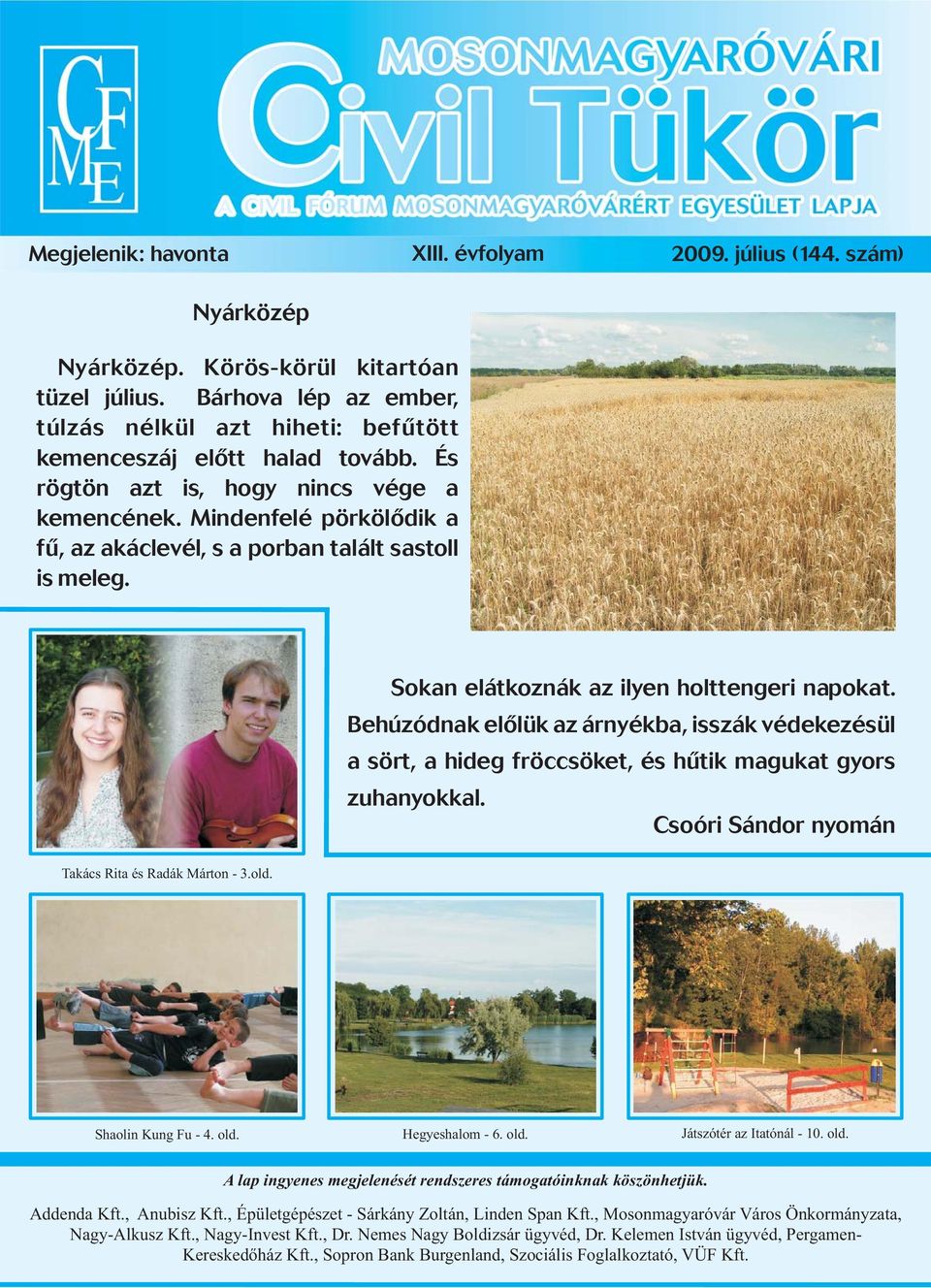 Mindenfelé pörkölõdik a fû, az akáclevél, s a porban talált sastoll is meleg. Sokan elátkoznák az ilyen holttengeri napokat.