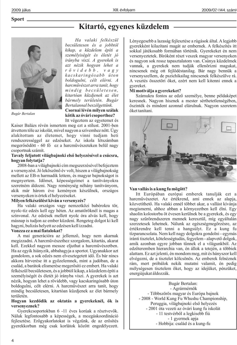 Bugár Bertalannal beszélgettünk. Csornai lévén milyen szálak Bugár Bertalan kötik az óvári csoporthoz? Itt végeztem az egyetemet és Kaiser Balázs révén ismertem meg ezt a stílust.