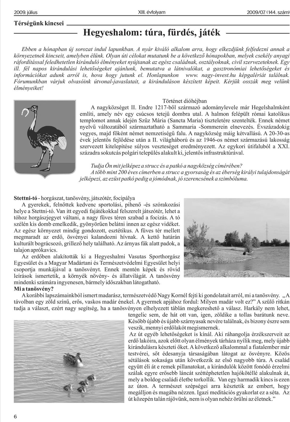 fél napos kirándulási lehetõségeket ajánlunk, bemutatva a látnivalókat, a gasztronómiai lehetõségeket és információkat adunk arról is, hova hogy jutunk el. Honlapunkon www. nagy-invest.