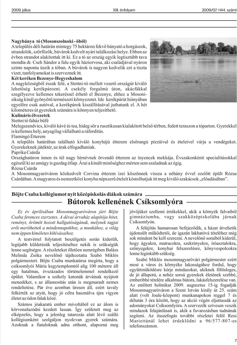 A búvárok is nagyon kedvelik ezt a tiszta vizet, tanfolyamokat is szerveznek itt.