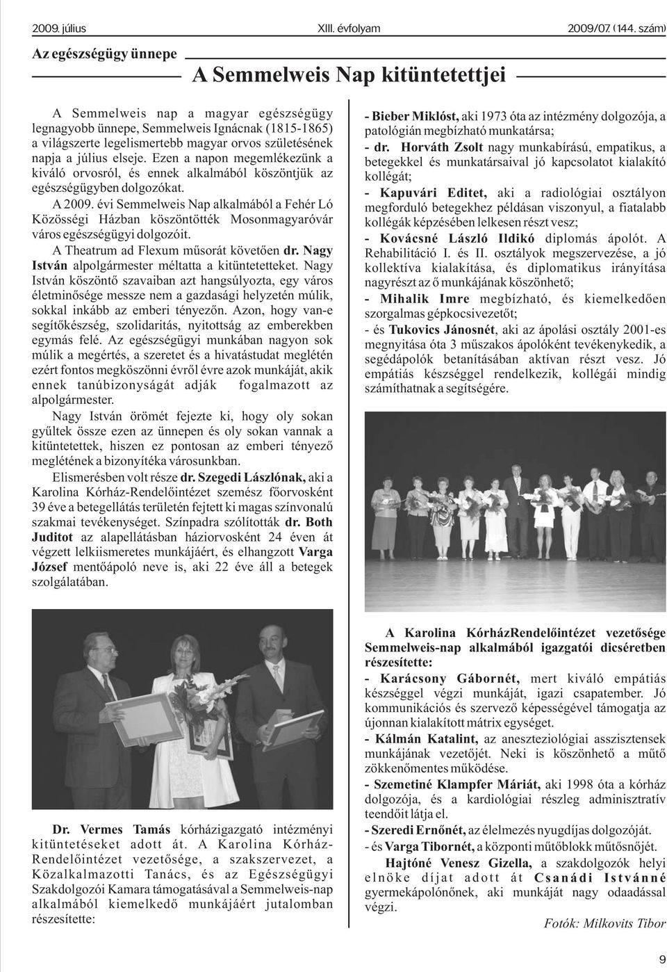 évi Semmelweis Nap alkalmából a Fehér Ló Közösségi Házban köszöntötték Mosonmagyaróvár város egészségügyi dolgozóit. A Theatrum ad Flexum mûsorát követõen dr.