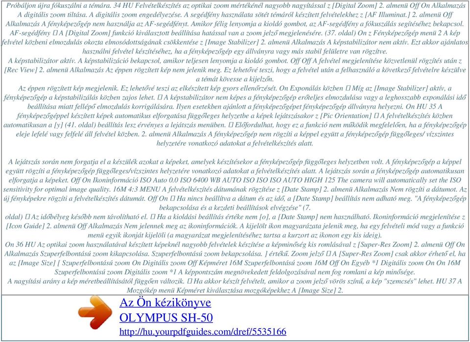 almenü Off Alkalmazás A fényképezőgép nem használja az AF-segédfényt. Amikor félig lenyomja a kioldó gombot, az AF-segédfény a fókuszálás segítéséhez bekapcsol.