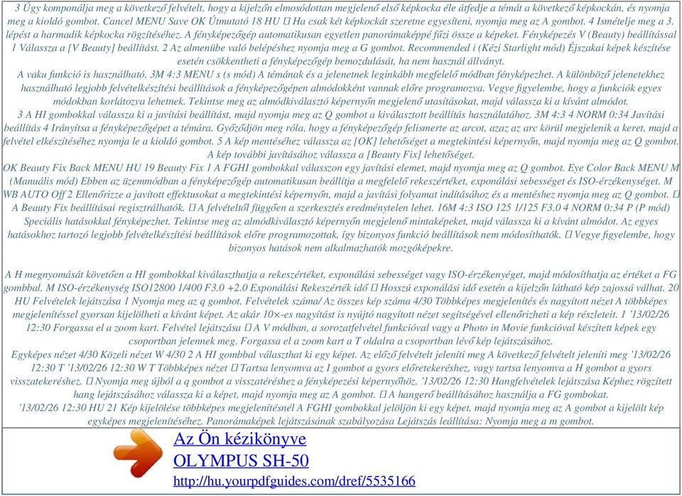 A fényképezőgép automatikusan egyetlen panorámaképpé fűzi össze a képeket. Fényképezés V (Beauty) beállítással 1 Válassza a [V Beauty] beállítást. 2 Az almenübe való belépéshez nyomja meg a G gombot.