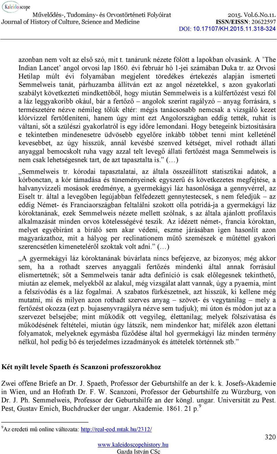 mindkettőből, hogy miután Semmelweis is a külfertőzést veszi föl a láz leggyakoribb okául, bár a fertőző angolok szerint ragályzó anyag forrására, s természetére nézve némileg tőlük eltér: mégis