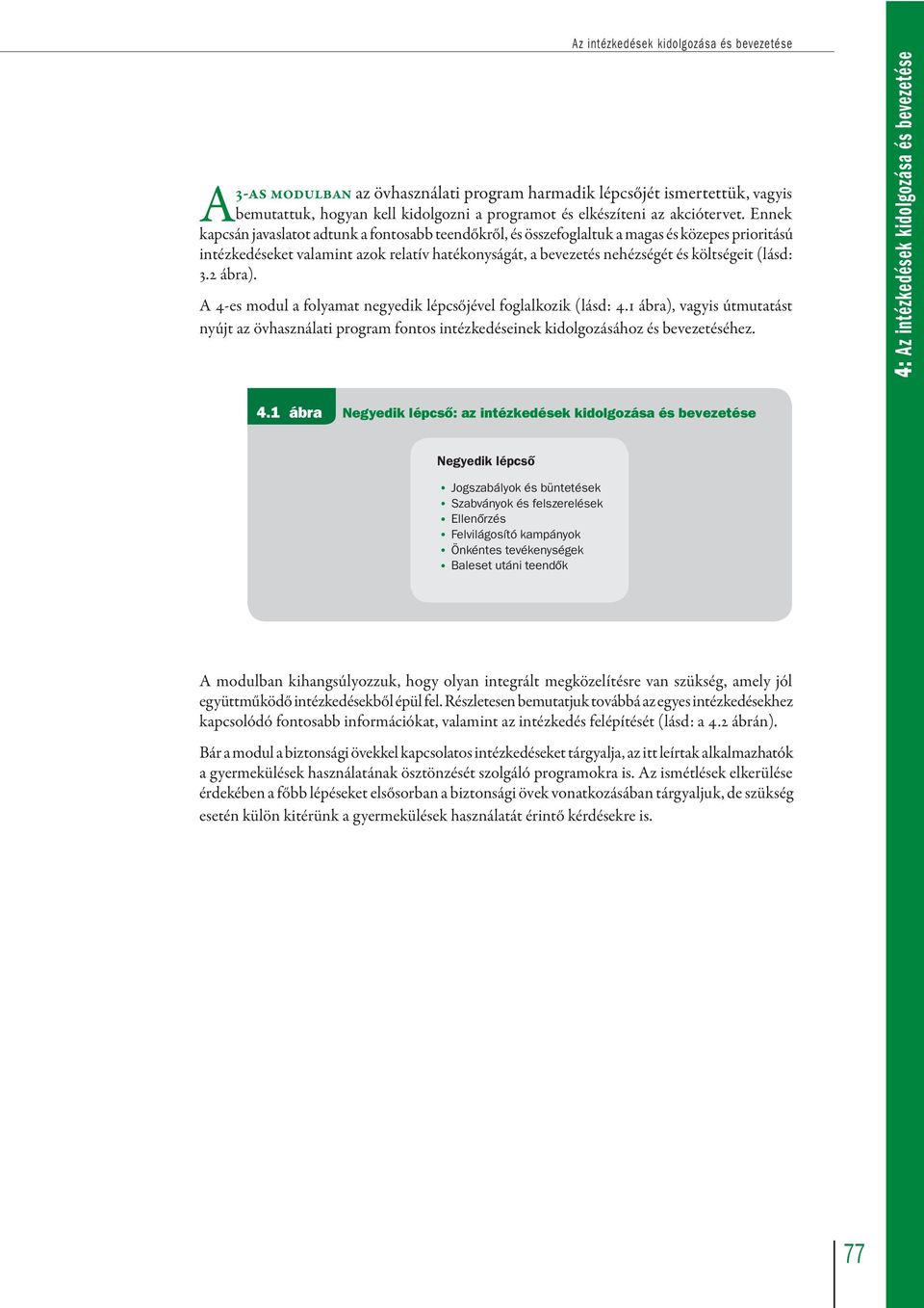 3.2 ábra). A 4-es modul a folyamat negyedik lépcsőjével foglalkozik (lásd: 4.1 ábra), vagyis útmutatást nyújt az övhasználati program fontos intézkedéseinek kidolgozásához és bevezetéséhez.